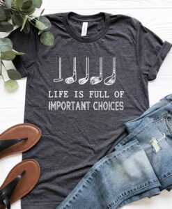 Life is Full Of Important Choices T Shirt