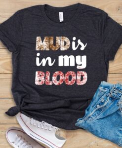 Mud Is In My Blood T Shirt