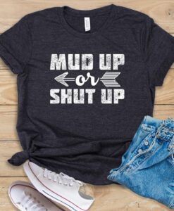 Mud Up Or Shut Up T Shirt