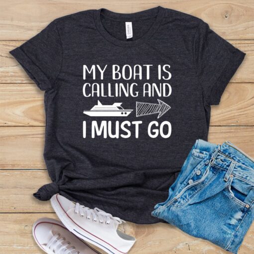 My Boat Is Calling and I Must Go T Shirt