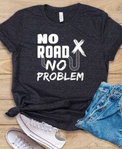 No Road No Problem T Shirt