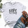 Nope not Today Shirt