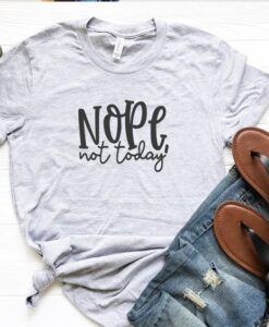 Nope not Today Shirt