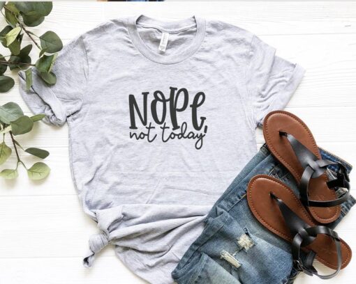 Nope not Today Shirt