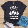 Relax The DJ Is Here T Shirt