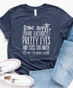 Some Aunts have Tattoos, Pretty Eyes and Cuss Too Much T-Shirt