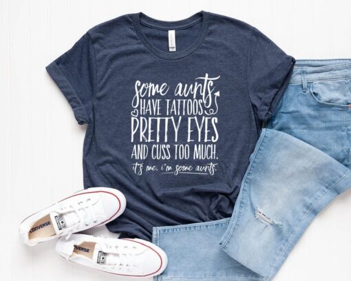 Some Aunts have Tattoos, Pretty Eyes and Cuss Too Much T-Shirt