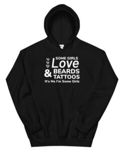 Some Girls Love Beards And Tattoos It's Me I'm Some Girls Unisex Hoodie