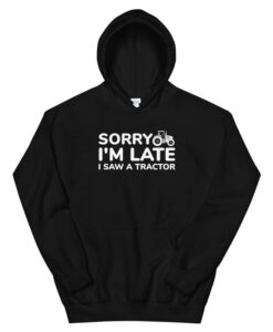 Sorry I'm Late I Saw A Tractor Unisex Hoodie