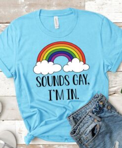 Sounds Gay I'm In Shirt