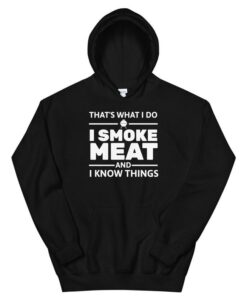 That's What I Do I Smoke Meat And I Know Things Hoodie