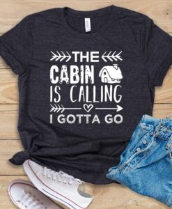 The Cabin Is Calling I Gotta Go T Shirt