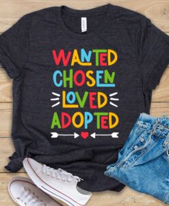 Wanted Chosen Loved Adopted T Shirt