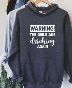 Warning The Girls Are Drinking Again Hoodie