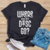 Where Did My Disc Go T Shirt