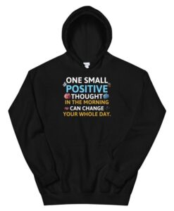 one small positive thought in the morning can change your whole day Unisex Hoodie