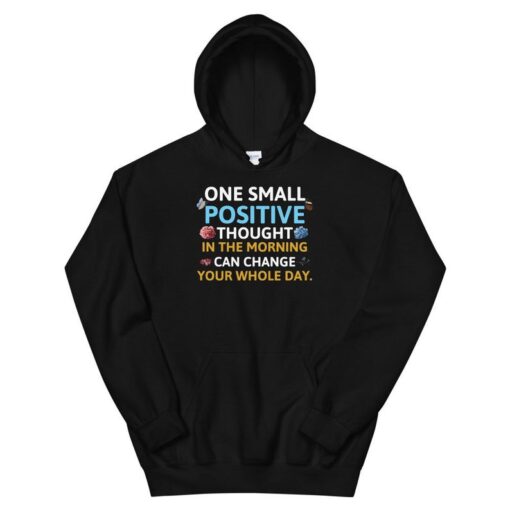 one small positive thought in the morning can change your whole day Unisex Hoodie