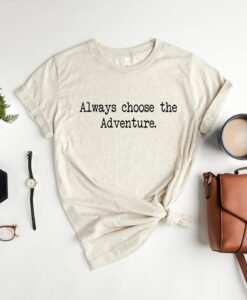 Always Choose The Adventure Shirt