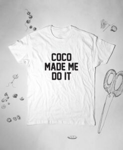 Coco Made Me Do It Tshirt