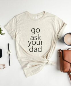 Go Ask Your Dad Shirt