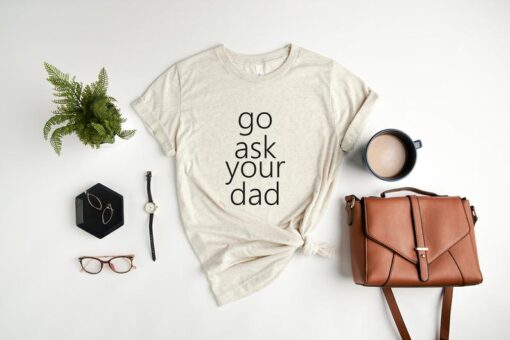 Go Ask Your Dad Shirt