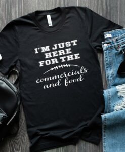 I Am Just Here For The Commercials And The Food T Shirt