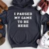 I Paused My Game To Be Here Hoodie