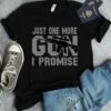 Just one more gun I promise shirt