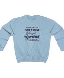 Treat People With Kindness Find A Place To Feel Good Sweatshirt