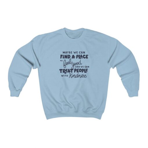 Treat People With Kindness Find A Place To Feel Good Sweatshirt