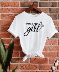 You Go Girl Shirt