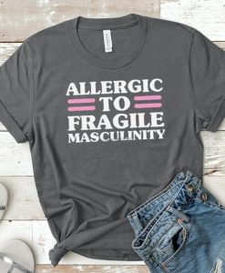 Allergic to Toxic Masculinity Tee T Shirt