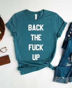 Back the Fuck Up Shirt