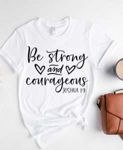 Be Strong And Courageous Shirt