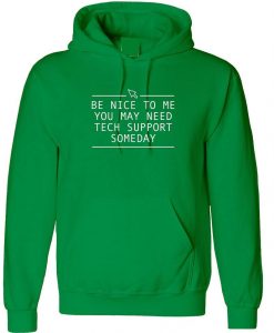 Be nice to me you may need Technical Support someday Hoodie