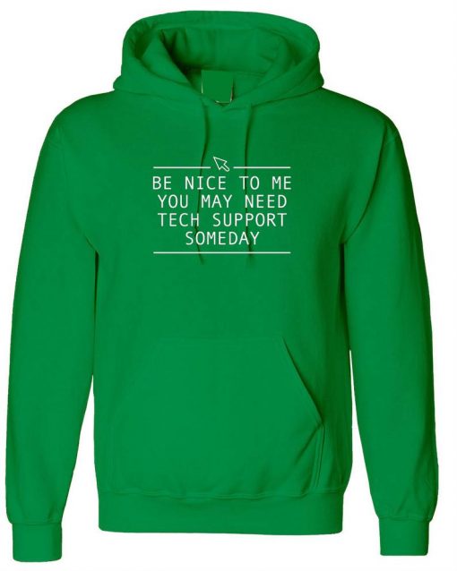 Be nice to me you may need Technical Support someday Hoodie