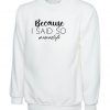 Because is Said So Funny Mother's Day Sweatshirt