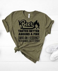 Beer Taste Better Around Fire T Shirt