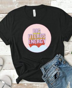 Big Uterus Energy Shirt