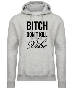 Bitch Dont Kill My Vibe Hoodie