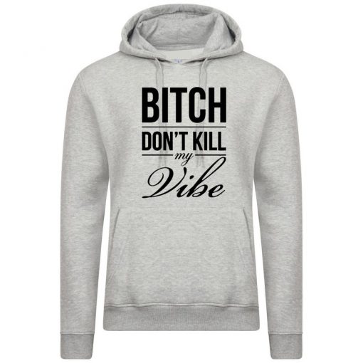 Bitch Dont Kill My Vibe Hoodie