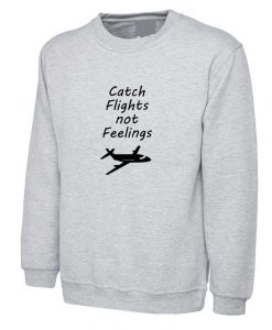 Catch Flights Not Feelings cute adult Jumper unisex Sweatshirt