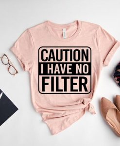 Caution No Filter Shirt