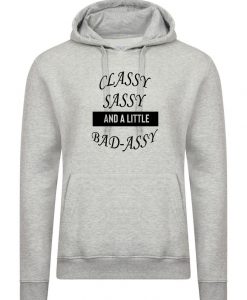 Classy Sassy and a little bit Bad Assy Funny Hoodie