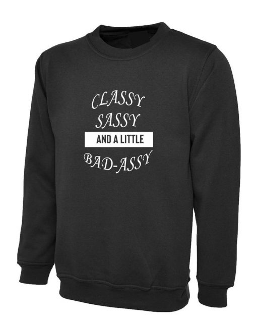 Classy Sassy and a little bit Bad Assy Funny Sweatshirt