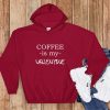 Coffe Is My Valentine Hoodie