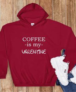 Coffe Is My Valentine Hoodie