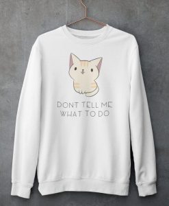 Don't Tell Me What to Do Sweatshirt