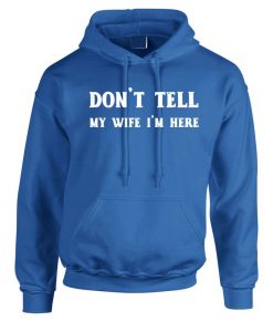 Don't Tell my Wife I'm Here Funny Mens Married Joke Hoodie