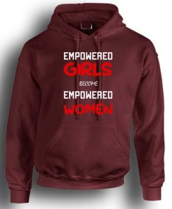 Empowered Girls Become Empowered woman Girl Power Inspirational Hoodie